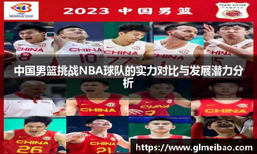 中国男篮挑战NBA球队的实力对比与发展潜力分析