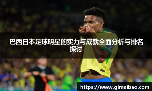 巴西日本足球明星的实力与成就全面分析与排名探讨
