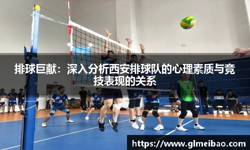 排球巨献：深入分析西安排球队的心理素质与竞技表现的关系