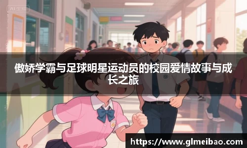 傲娇学霸与足球明星运动员的校园爱情故事与成长之旅